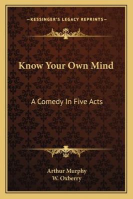 Know Your Own Mind: A Comedy In Five Acts 1163078166 Book Cover