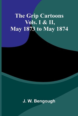 The Grip Cartoons: Vols. I & Ii, May 1873 To Ma... 9369871802 Book Cover