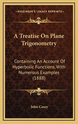 A Treatise on Plane Trigonometry: Containing an... 1164754548 Book Cover