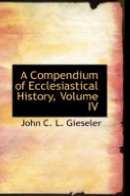 A Compendium of Ecclesiastical History, Volume IV 0559467729 Book Cover