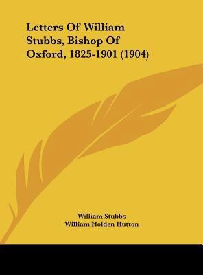 Letters Of William Stubbs, Bishop Of Oxford, 18... 1161819002 Book Cover