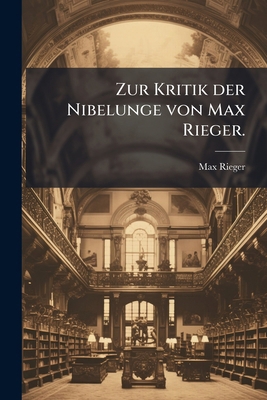 Zur Kritik der Nibelunge von Max Rieger. [German] 1148770852 Book Cover
