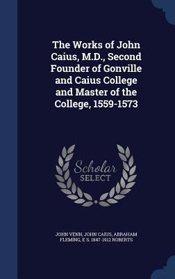 The Works of John Caius, M.D., Second Founder o... 1340015951 Book Cover
