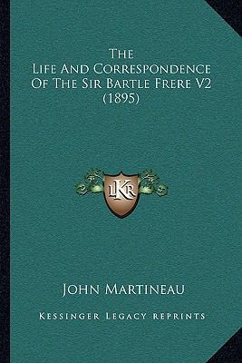 The Life And Correspondence Of The Sir Bartle F... 1166331334 Book Cover