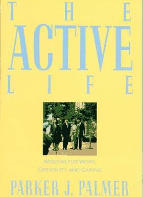 The Active Life: Wisdom for Work, Creativity, a... 0060664584 Book Cover