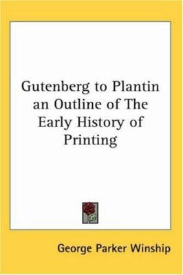 Gutenberg to Plantin an Outline of The Early Hi... 0766189139 Book Cover