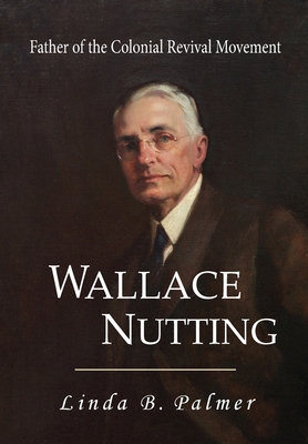 Wallace Nutting: Father of the Colonial Revival... 1949085295 Book Cover