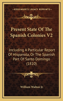 Present State Of The Spanish Colonies V2: Inclu... 1164395092 Book Cover