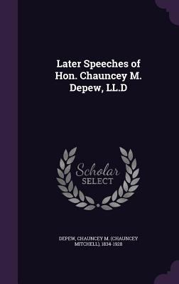 Later Speeches of Hon. Chauncey M. Depew, LL.D 1341533727 Book Cover