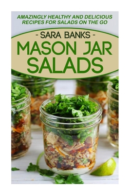 Mason Jar Salads: Amazingly Healthy And Delicio... 1502784009 Book Cover