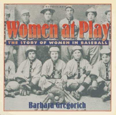 Women at Play: The Story of Women in Baseball/ ... 0156982978 Book Cover