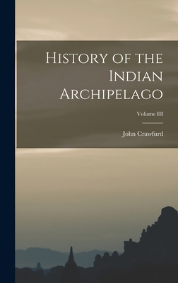 History of the Indian Archipelago; Volume III 101830293X Book Cover