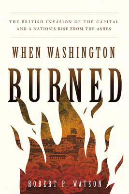 When Washington Burned: The British Invasion of... 164712350X Book Cover