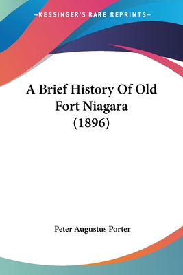 A Brief History Of Old Fort Niagara (1896) 0548891737 Book Cover