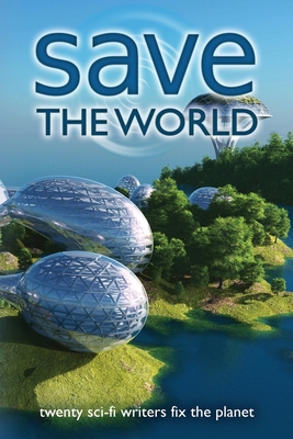 Save the World: Twenty Sci-Fi Writers Fix the P... 1955778345 Book Cover