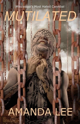 Mutilated: Mississippi's Most Hated Cannibal 099614322X Book Cover