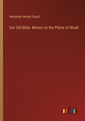 Our Old Bible. Moses on the Plains of Moab 3385449510 Book Cover