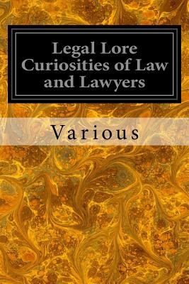 Legal Lore Curiosities of Law and Lawyers 1546501622 Book Cover