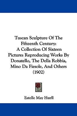 Tuscan Sculpture Of The Fifteenth Century: A Co... 1437422888 Book Cover