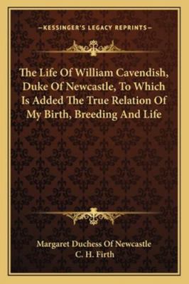 The Life Of William Cavendish, Duke Of Newcastl... 1163247898 Book Cover