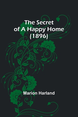 The Secret of a Happy Home (1896) 9357916482 Book Cover