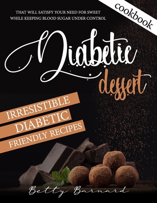 Diabetic Dessert Cookbook: Irresistible Diabetic Friendly Recipes that Will Satisfy your Need for Sweet While Keeping Blood Sugar Under Control 1913922626 Book Cover