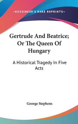 Gertrude And Beatrice; Or The Queen Of Hungary:... 0548248788 Book Cover