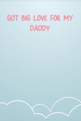 Got Big Love For My Daddy: Lined Notebook Gift For Women Valentine's Day Books Affordable Valentine's Day Gift Journal Blank Ruled Papers, Matte Finish cover