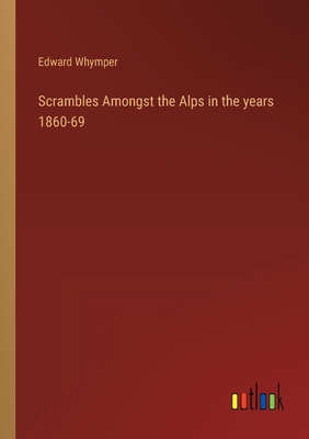 Scrambles Amongst the Alps in the years 1860-69 3368121960 Book Cover