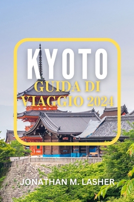 Kyoto Guida Di Viaggio 2024: Giardini tranquill... [Italian]            Book Cover