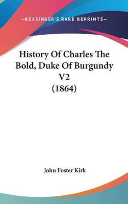 History Of Charles The Bold, Duke Of Burgundy V... 054899840X Book Cover