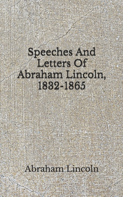 Speeches And Letters Of Abraham Lincoln, 1832-1... B08FPB2YY6 Book Cover