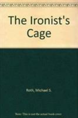 The Ironist's Cage: Memory, Trauma, and the Con... 0231102445 Book Cover
