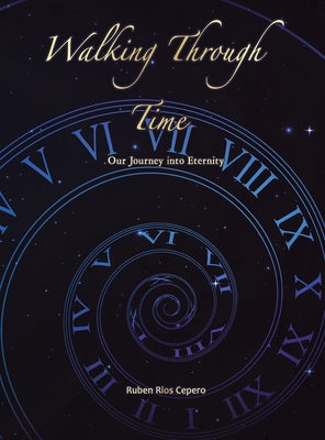 Walking Through Time: Our Journey into Eternity 1665551321 Book Cover