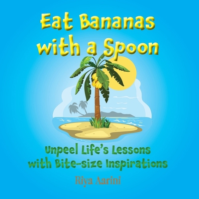 Eat Bananas with a Spoon: Unpeel Life's Lessons... 1956496572 Book Cover
