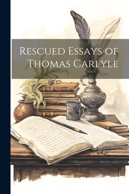 Rescued Essays of Thomas Carlyle 1022018701 Book Cover