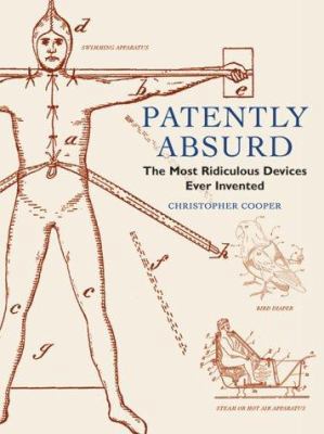 Patently Absurd : The Most Ridiculous Devices E... 1861057245 Book Cover