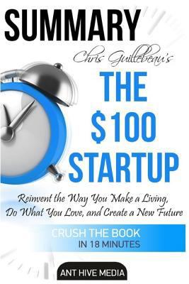 Chris Guillebeau's the $100 Startup: Reinvent the Way You Make a Living, Do What You Love, and Create a New Future Summary