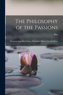 The Philosophy of the Passions: Demonstrating T... 1017380872 Book Cover