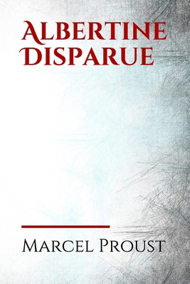 Albertine Disparue: Albertine disparue, originellement titré La Fugitive, est le sixième tome de À la recherche du temps perdu de Marcel Proust, paru en 1925 à titre posthume. (French Edition)