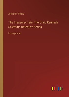 The Treasure-Train; The Craig Kennedy Scientifi... 3368338609 Book Cover