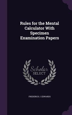 Rules for the Mental Calculator With Specimen E... 1357632592 Book Cover