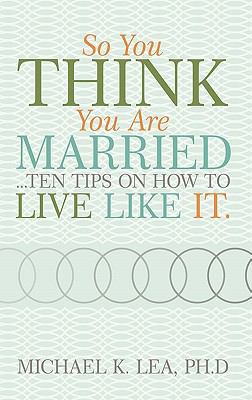 So You Think You Are Married ...Ten Tips on How... 1449709885 Book Cover