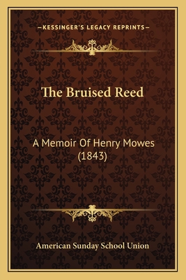 The Bruised Reed: A Memoir Of Henry Mowes (1843) 116718968X Book Cover