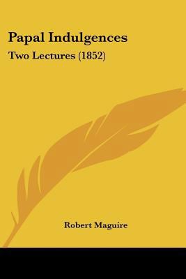 Papal Indulgences: Two Lectures (1852) 1437029701 Book Cover