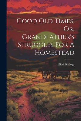 Good Old Times, Or, Grandfather's Struggles For... 1021196703 Book Cover