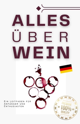 Alles über Wein: Ein Leitfaden für Anfänger und... [German] B0C9SDN853 Book Cover