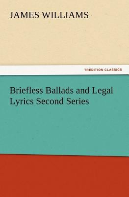 Briefless Ballads and Legal Lyrics Second Series 3847213733 Book Cover