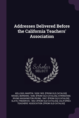 Addresses Delivered Before the California Teach... 1378031539 Book Cover