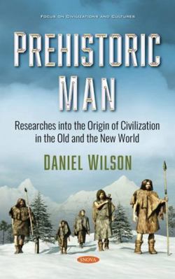 Prehistoric Man: Researches into the Origin of ... 1536181633 Book Cover